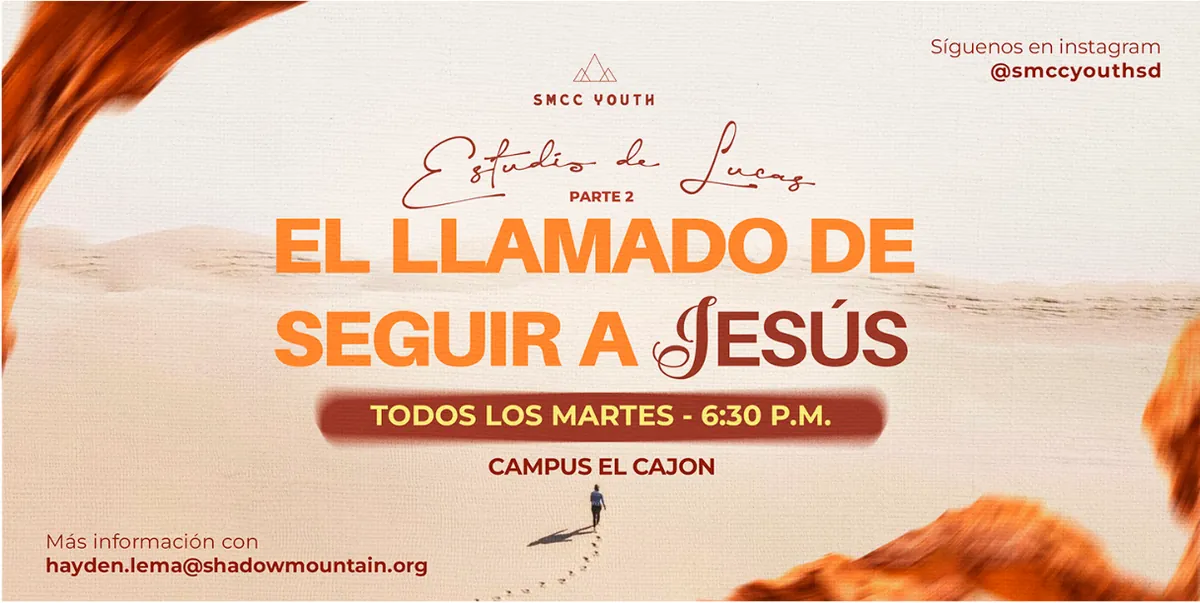 SMCC Youth: Estudios de Lucas, parte 2, El llamado de seguir a Jesús. Todos los martes, 6:30 p. m., Campus El Cajón. Información con hayden.lema@shadowmountain.org; Instagram @smccyouthsd.